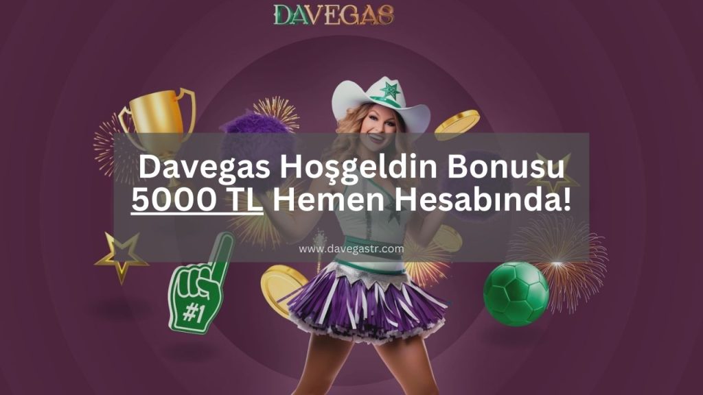 Davegas Hoşgeldin Bonusu 5000 TL Hemen Hesabında
